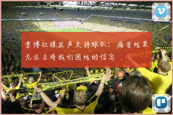 索博社媒发声支持球队：痛苦结果无法击垮我们团结的信念