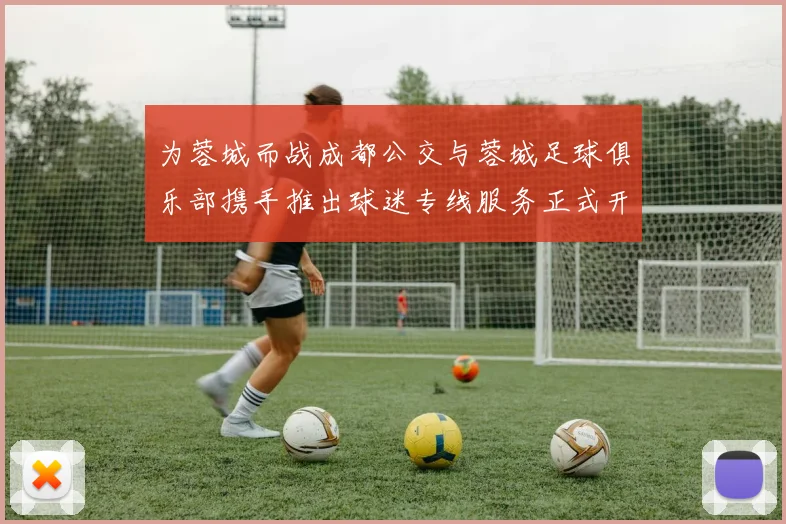 为蓉城而战成都公交与蓉城足球俱乐部携手推出球迷专线服务正式开通