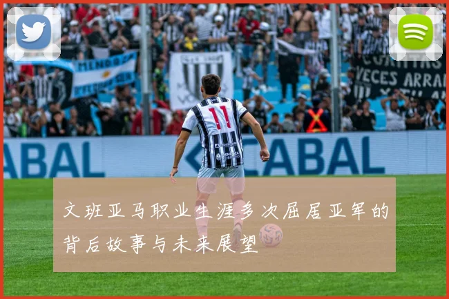 文班亚马职业生涯多次屈居亚军的背后故事与未来展望